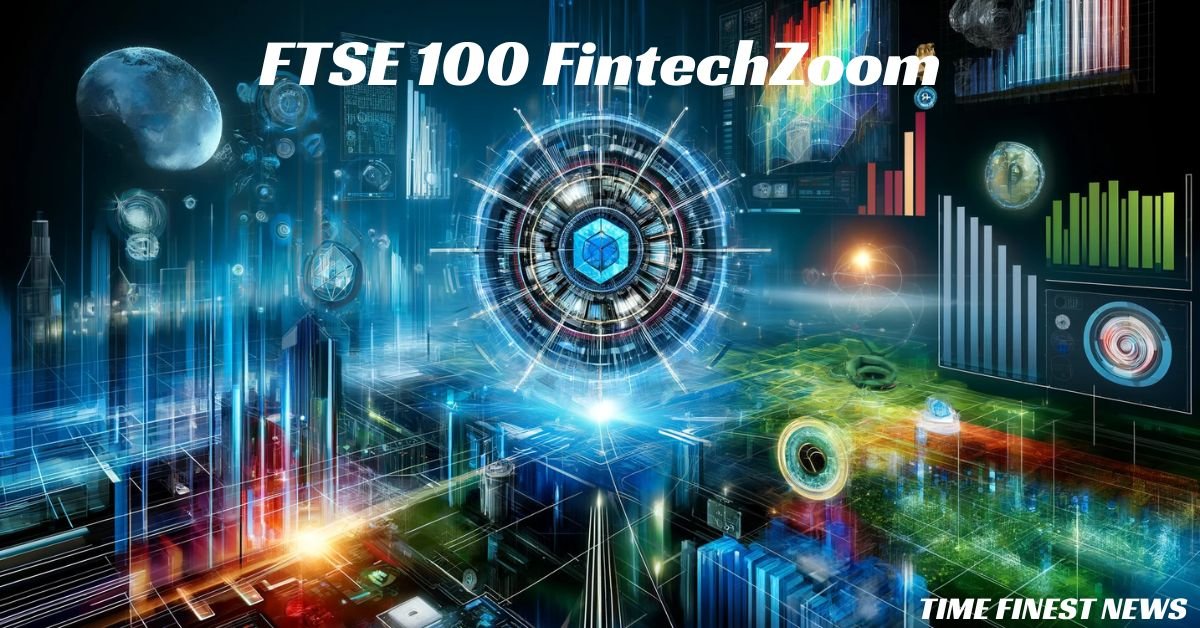 Exploring The Future of Finance With FTSE 100 FintechZoom